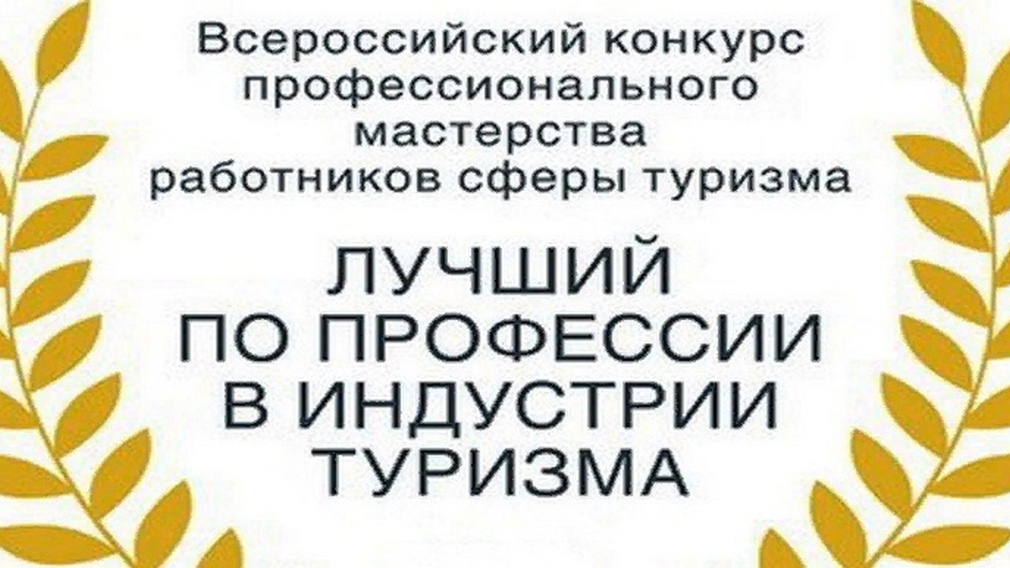 Всероссийский конкурс профессионального мастерства работников сферы туризма «Лучший по профессии в индустрии туризма» Всероссийский конкурс профессионального мастерства работников сферы туризма «Лучший по профессии в индустрии туризма»